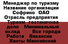 Менеджер по туризму › Название организации ­ Софрино, ОАО › Отрасль предприятия ­ Туризм, гостиничное дело › Минимальный оклад ­ 1 - Все города Работа » Вакансии   . Ханты-Мансийский,Когалым г.